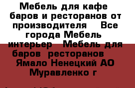 Мебель для кафе, баров и ресторанов от производителя. - Все города Мебель, интерьер » Мебель для баров, ресторанов   . Ямало-Ненецкий АО,Муравленко г.